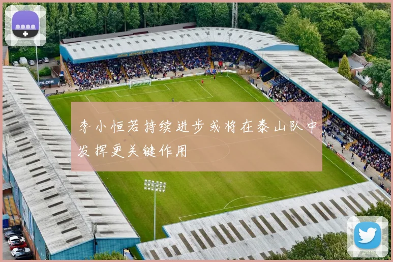 李小恒若持续进步或将在泰山队中发挥更关键作用