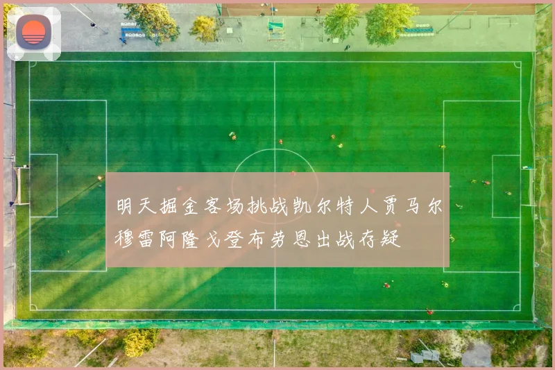 明天掘金客场挑战凯尔特人贾马尔穆雷阿隆戈登布劳恩出战存疑